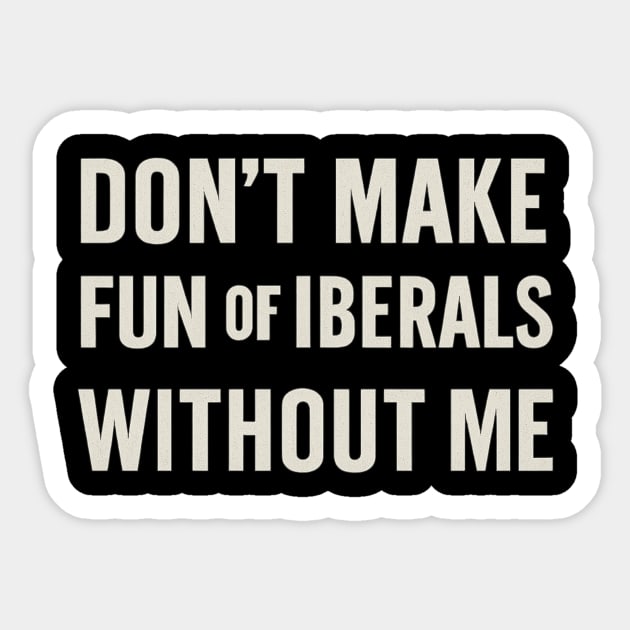 Don't Make Fun of Liberals Without Me – Retro Worn Type Sticker by ArtistTee ⭐⭐⭐⭐⭐